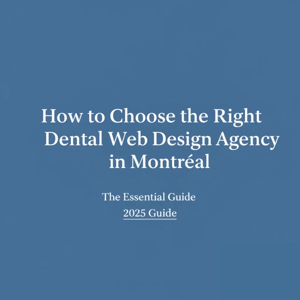 Comment choisir la bonne agence de conception web dentaire à Montréal (5 Critères Essentiels)